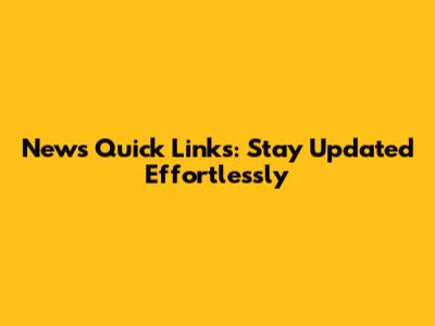 News Quick Links: Stay Updated Effortlessly