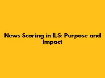 News Scoring in ILS: Purpose and Impact
