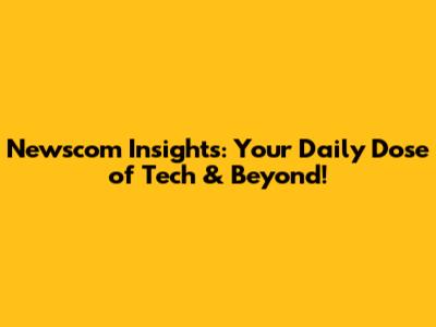 Newscom Insights: Your Daily Dose of Tech & Beyond!