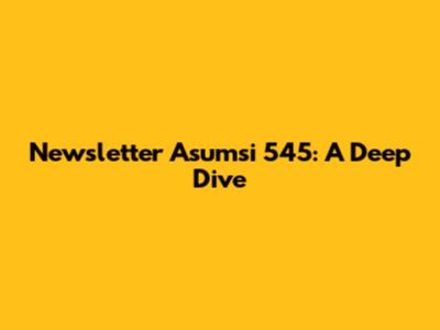Newsletter Asumsi 545: A Deep Dive