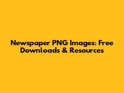 Newspaper PNG Images: Free Downloads & Resources
