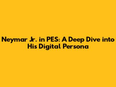 Neymar Jr. in PES: A Deep Dive into His Digital Persona
