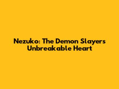 Nezuko: The Demon Slayer's Unbreakable Heart