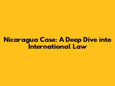 Nicaragua Case: A Deep Dive into International Law