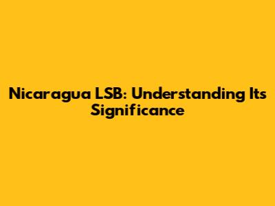 Nicaragua LSB: Understanding Its Significance