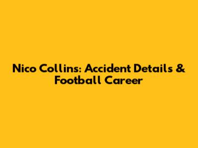 Nico Collins: Accident Details & Football Career