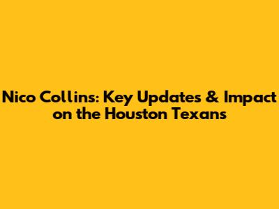 Nico Collins: Key Updates & Impact on the Houston Texans
