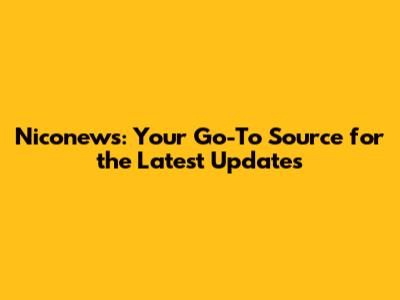 Niconews: Your Go-To Source for the Latest Updates