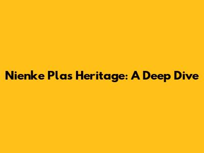 Nienke Plas' Heritage: A Deep Dive