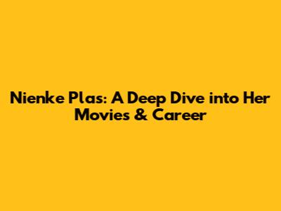 Nienke Plas: A Deep Dive into Her Movies & Career