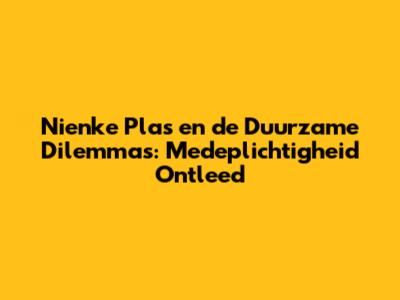 Nienke Plas en de Duurzame Dilemma's: Medeplichtigheid Ontleed
