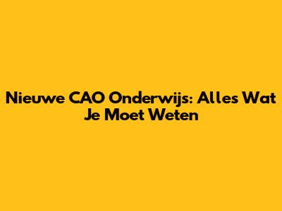Nieuwe CAO Onderwijs: Alles Wat Je Moet Weten