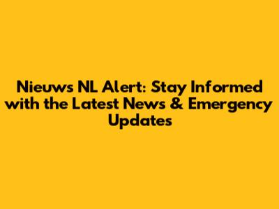 Nieuws NL Alert: Stay Informed with the Latest News & Emergency Updates