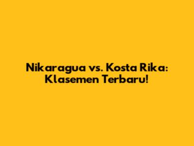 Nikaragua vs. Kosta Rika: Klasemen Terbaru!