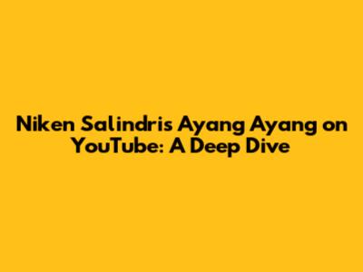 Niken Salindri's 'Ayang Ayang' on YouTube: A Deep Dive