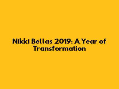 Nikki Bella's 2019: A Year of Transformation