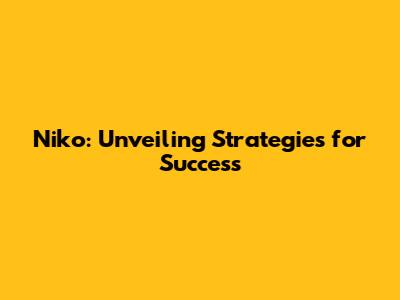 Niko: Unveiling Strategies for Success
