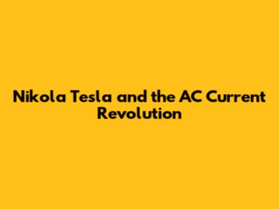 Nikola Tesla and the AC Current Revolution