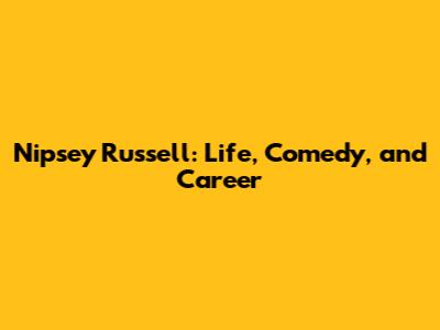 Nipsey Russell: Life, Comedy, and Career
