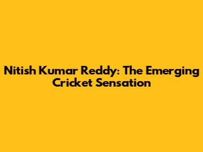 Nitish Kumar Reddy: The Emerging Cricket Sensation