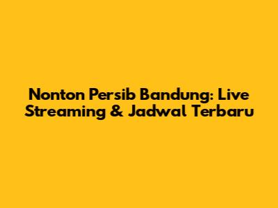 Nonton Persib Bandung: Live Streaming & Jadwal Terbaru