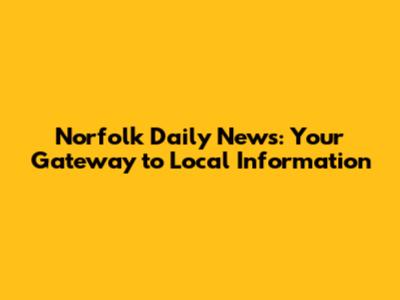 Norfolk Daily News: Your Gateway to Local Information