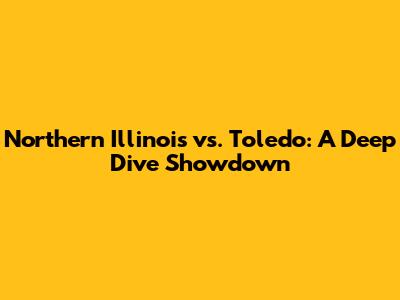 Northern Illinois vs. Toledo: A Deep Dive Showdown