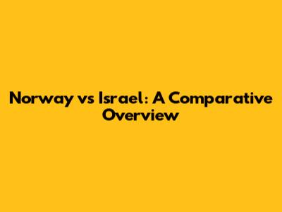 Norway vs Israel: A Comparative Overview