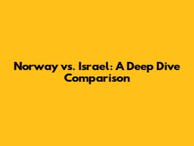 Norway vs. Israel: A Deep Dive Comparison