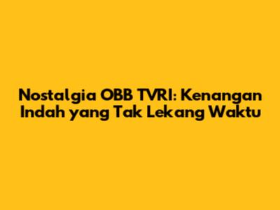 Nostalgia OBB TVRI: Kenangan Indah yang Tak Lekang Waktu