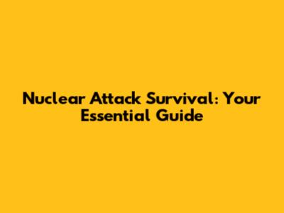 Nuclear Attack Survival: Your Essential Guide