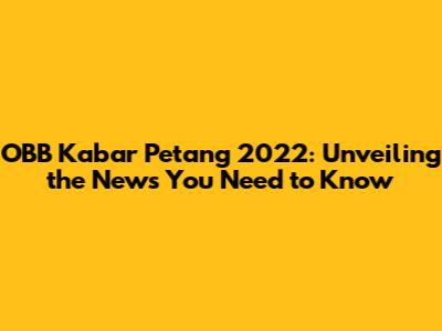 OBB Kabar Petang 2022: Unveiling the News You Need to Know