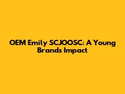 OEM Emily SCJOOSC: A Young Brand's Impact