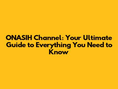 ONASIH Channel: Your Ultimate Guide to Everything You Need to Know