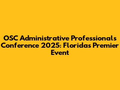 OSC Administrative Professionals Conference 2025: Florida's Premier Event