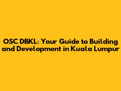 OSC DBKL: Your Guide to Building and Development in Kuala Lumpur