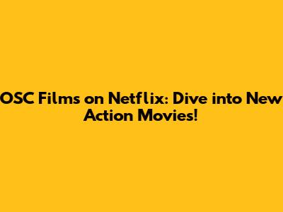 OSC Films on Netflix: Dive into New Action Movies!