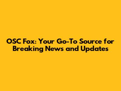 OSC Fox: Your Go-To Source for Breaking News and Updates