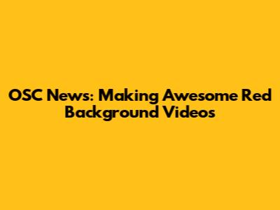 OSC News: Making Awesome Red Background Videos