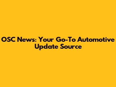 OSC News: Your Go-To Automotive Update Source