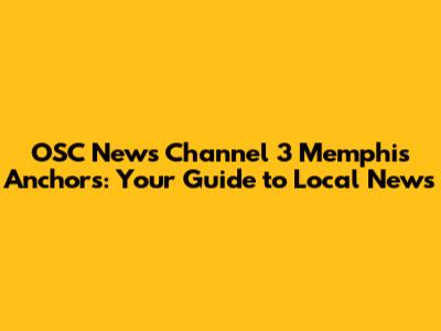 OSC News Channel 3 Memphis Anchors: Your Guide to Local News