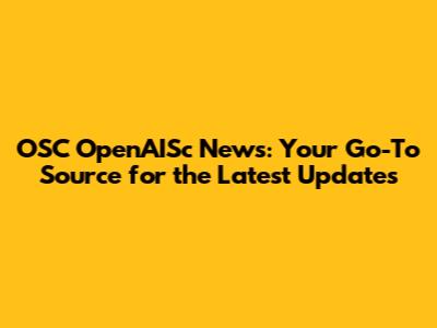OSC OpenAISc News: Your Go-To Source for the Latest Updates