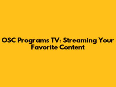 OSC Programs TV: Streaming Your Favorite Content