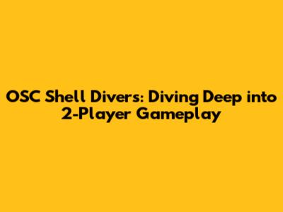 OSC Shell Divers: Diving Deep into 2-Player Gameplay