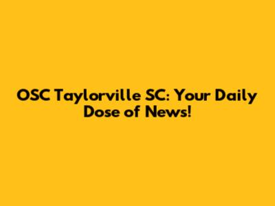 OSC Taylorville SC: Your Daily Dose of News!