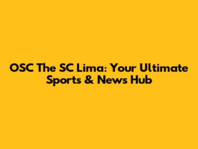 OSC The SC Lima: Your Ultimate Sports & News Hub