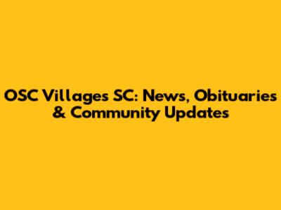 OSC Villages SC: News, Obituaries & Community Updates