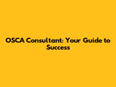 OSCA Consultant: Your Guide to Success