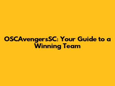 OSCAvengersSC: Your Guide to a Winning Team