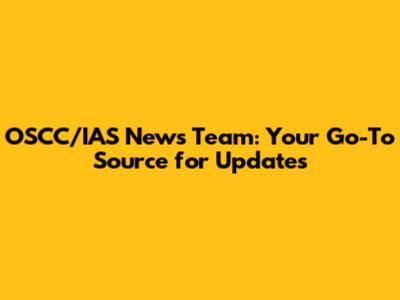 OSCC/IAS News Team: Your Go-To Source for Updates